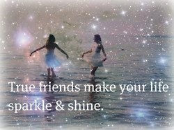 True friends make your life sparkle and shine
