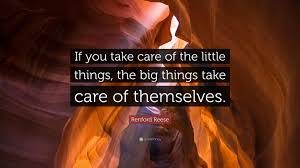 If you take care of the little things